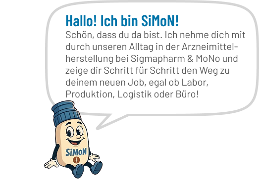Simon, unser Maskottchen sagt: Schön, dass du da bist. Ich nehme dich mit durch unseren Alltag in der Arzneimittel-herstellung bei Sigmapharm & MoNo und zeige dir Schritt für Schritt den Weg zu deinem neuen Job, egal ob Labor, Produktion, Logistik oder Büro!