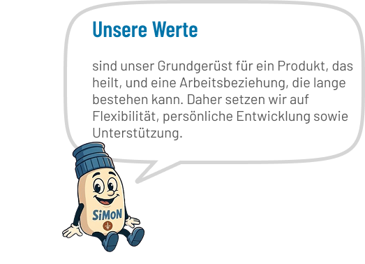 Simon sagt: sind unser Grundgerüst für ein Produkt, das heilt, und eine Arbeitsbeziehung, die lange bestehen kann. Daher setzen wir auf Flexibilität, persönliche Entwicklung sowie Unterstützung.